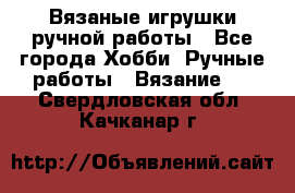 Вязаные игрушки ручной работы - Все города Хобби. Ручные работы » Вязание   . Свердловская обл.,Качканар г.